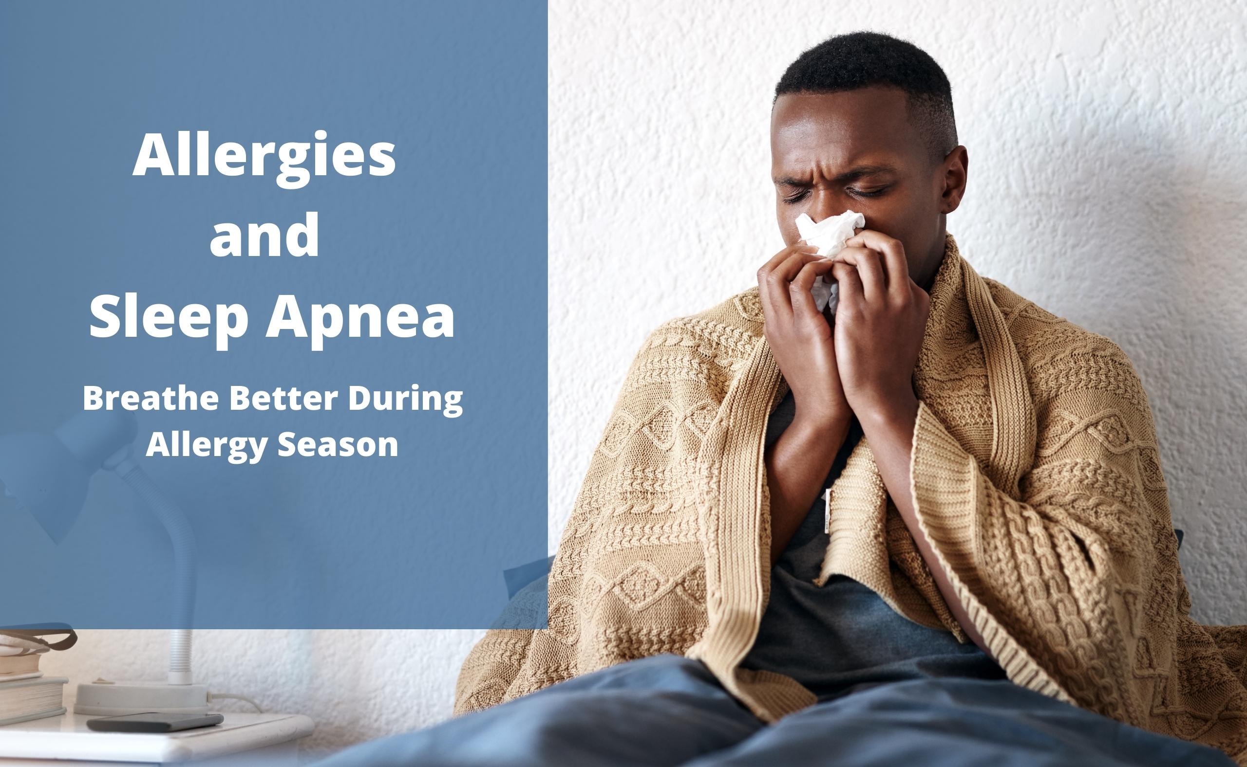 Seasonal allergy sufferer with allergies and sleep apnea needing relief during allergy season.